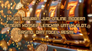Pusat Hiburan Judi Online Modern dengan Konsep Lengkap untuk Slot, Casino, dan Togel Resmi