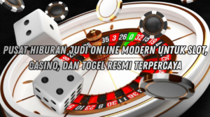 Pusat Hiburan Judi Online Modern untuk Slot, Casino, dan Togel Resmi Terpercaya