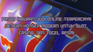 Pusat Hiburan Judi Online Terpercaya dengan Konsep Modern untuk Slot, Casino, dan Togel Resmi